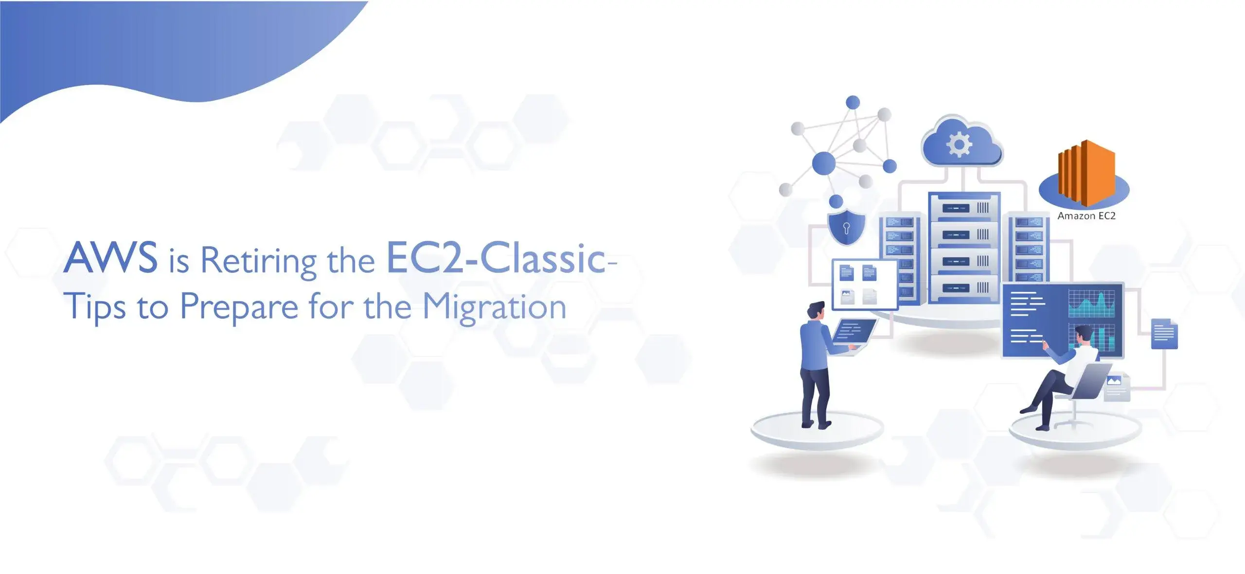AWS is Retiring the EC2-Classic - Tips to Prepare for the Migration 